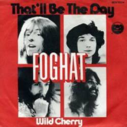 Foghat : That'll Be the Day - Wild Cherry